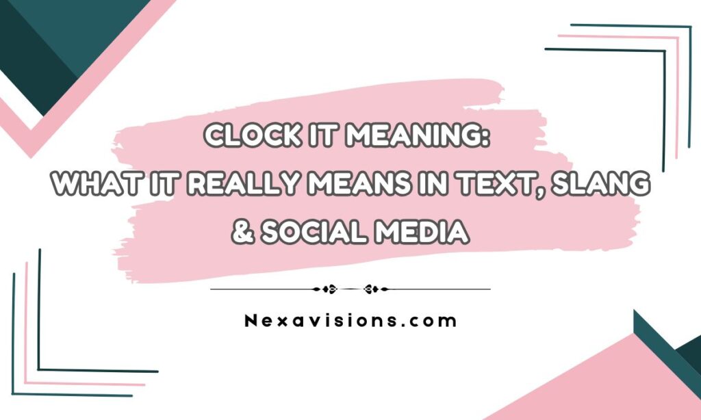 Clock It Meaning: What It Really Means in Text, Slang & Social Media
