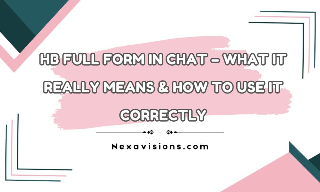 HB Full Form in Chat – What It Really Means & How to Use It Correctly