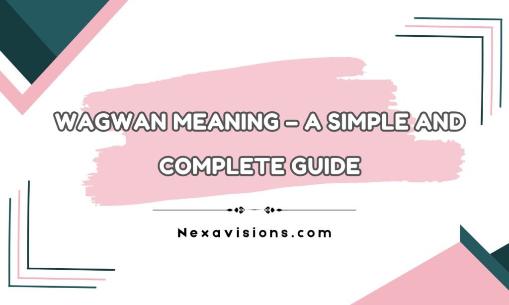 Wagwan Meaning – A Simple and Complete Guide