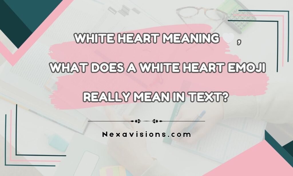 White Heart Meaning 🤍, What Does a White Heart Emoji Really Mean in Text?
