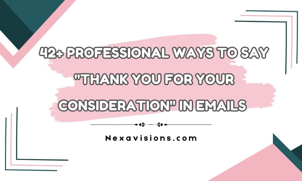 42+ Professional Ways to Say "Thank You for Your Consideration" in Emails